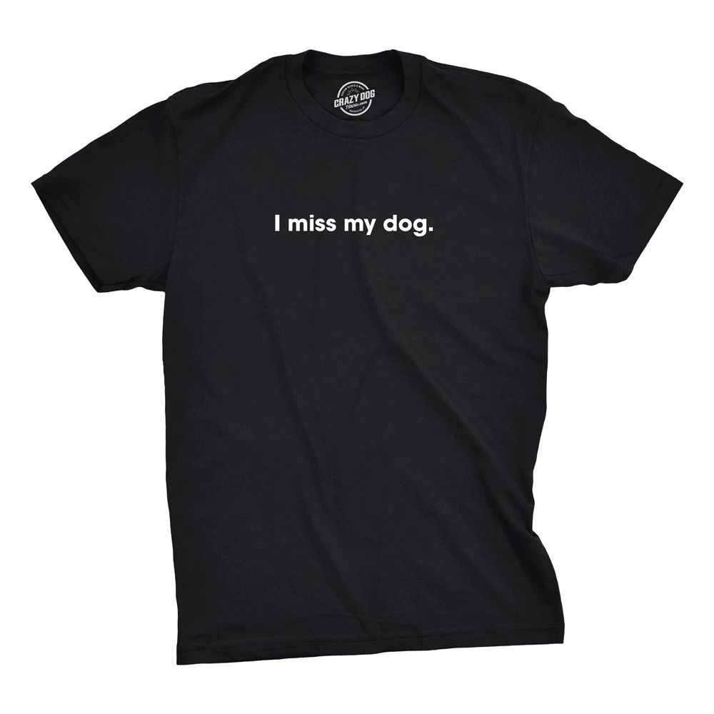 Mens I Miss My Dog T Shirt Funny Sarcastic Animal Pet Lover Tee for Guys