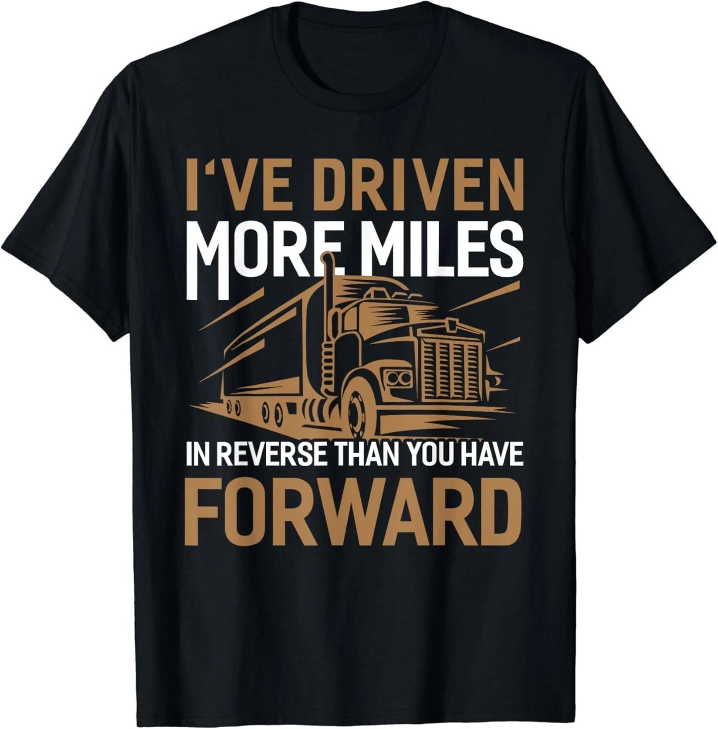 I_ve Driven More Miles In Reverse Than You Have Forward Gift Unisex T-Shirt