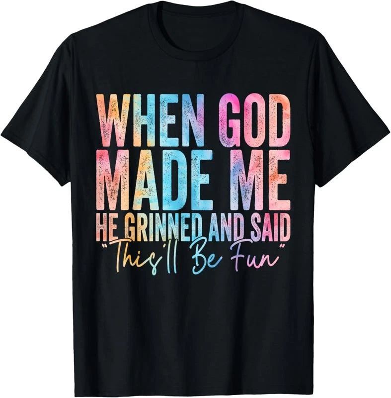 100% Cotton When God Made Me He Grinned and Said Funny Sarcastic Saying T-Shirt