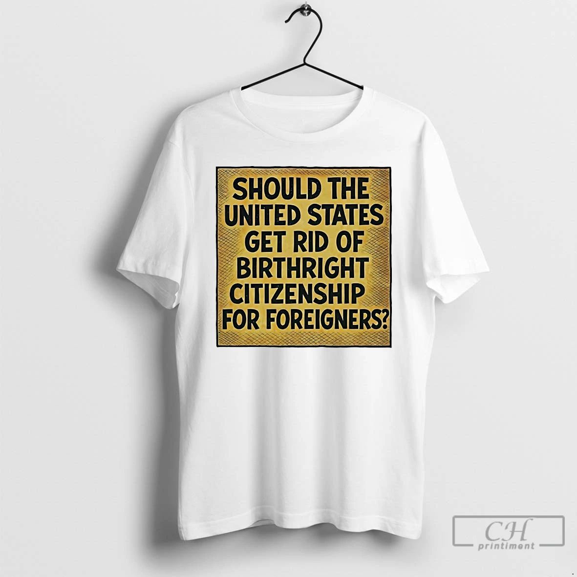 Classic Should The United States Get Rid Of Birthright Citizenship T Shirts