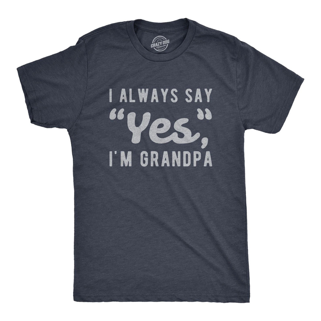 Mens I Always Say Yes I'm Grandpa T Shirt Cute Mothers Day Papa Grandparents