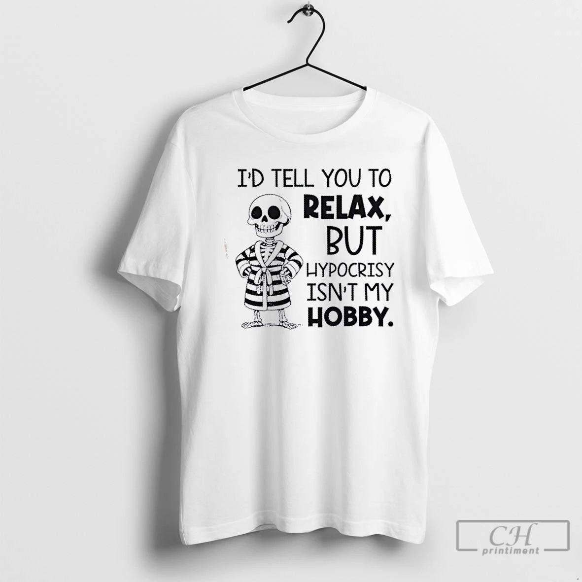 Classic Skeleton Id Tell You To Relax But Hypocrisy Isnt My Hobby T Shirts