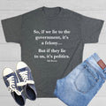 So, If We Lie To The Government, Sarcastic Humor Graphic Novelty Funny T Shirt