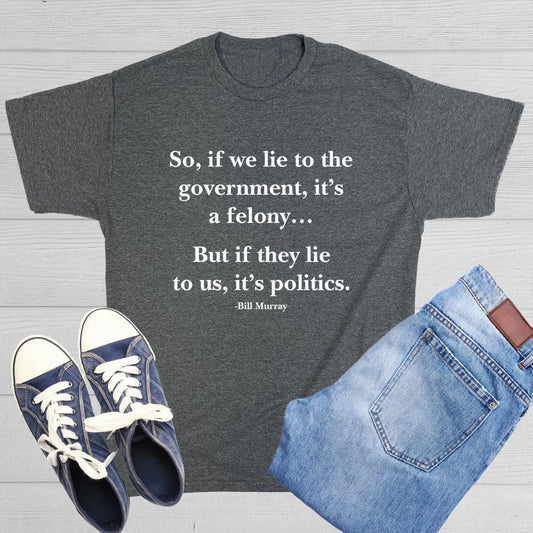 So, If We Lie To The Government, Sarcastic Humor Graphic Novelty Funny T Shirt