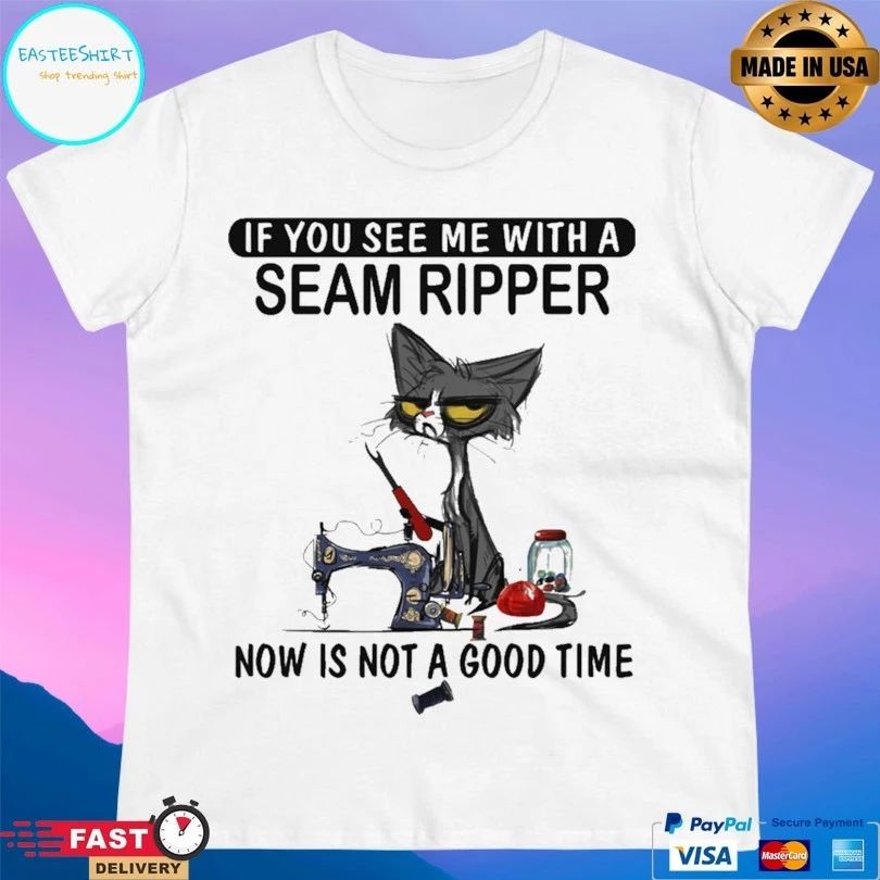 Cat If You See Me With A Seam Ripper Now Is Not A Good Time T-shirt