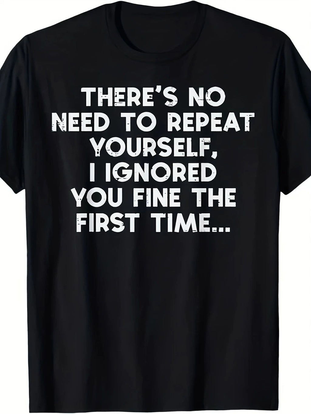 "No Need to Repeat Yourself I Ignored You" Funny Saying T-Shirt for Men & Women