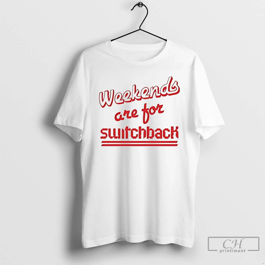 Classic Weekends Are For Switchback T Shirts