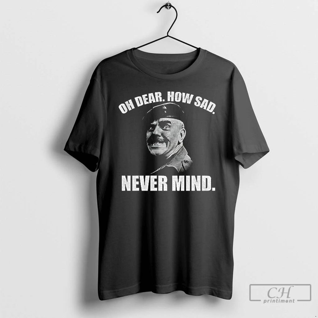 Classic Welsh Famous Quote Oh Dear How Sad Never Mind T Shirts
