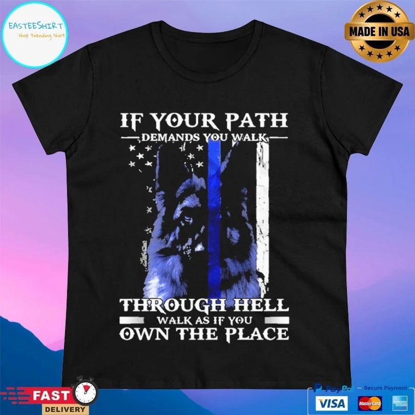 Police Dog Blue Line If Your Path Demands You Walk Through Hell Walk As If You Own The Place T-shirt