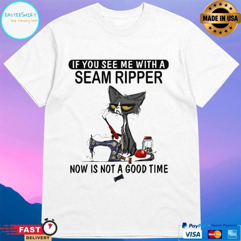 Cat If You See Me With A Seam Ripper Now Is Not A Good Time T-shirt
