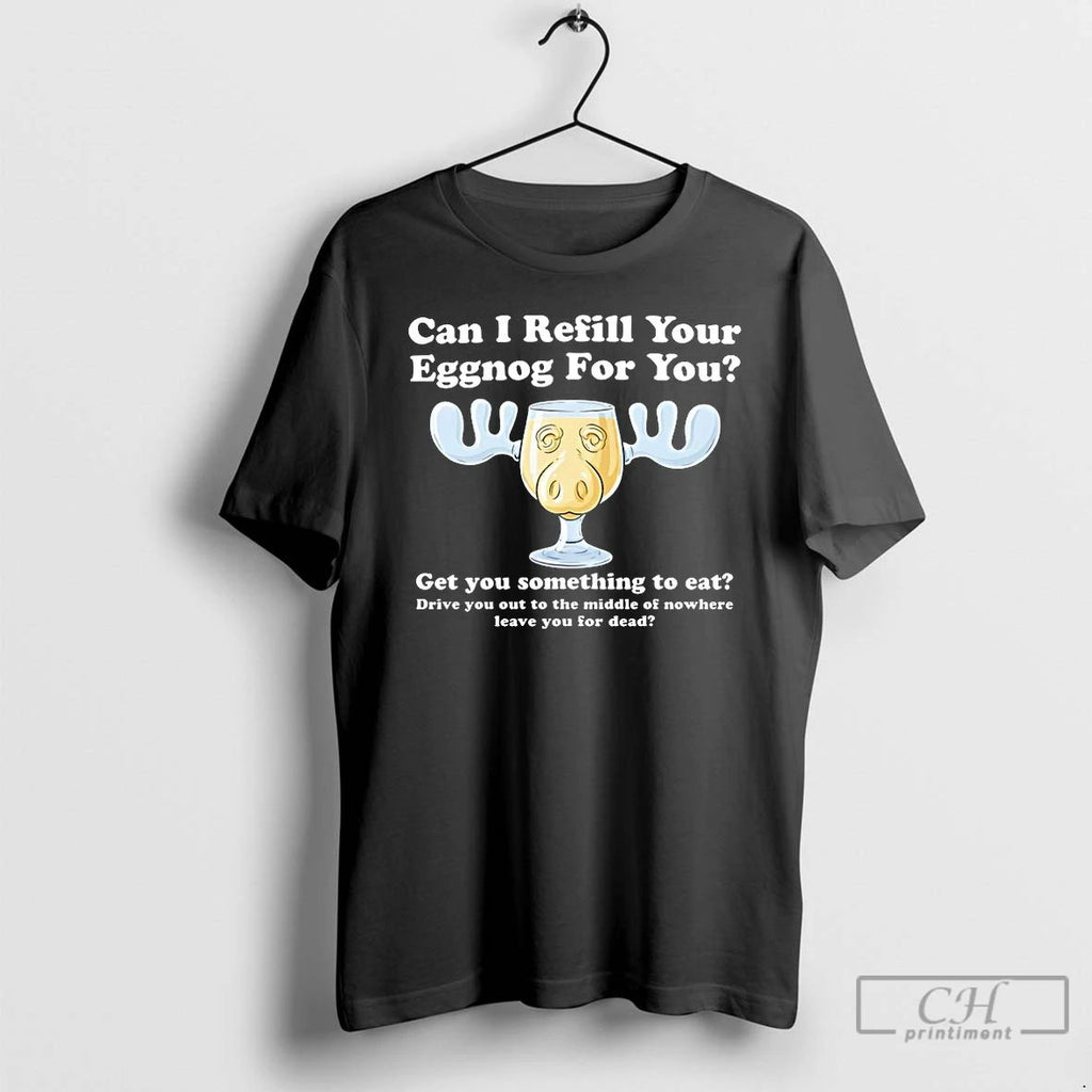 Classic Can I Refill Your Eggnog For You T Shirts