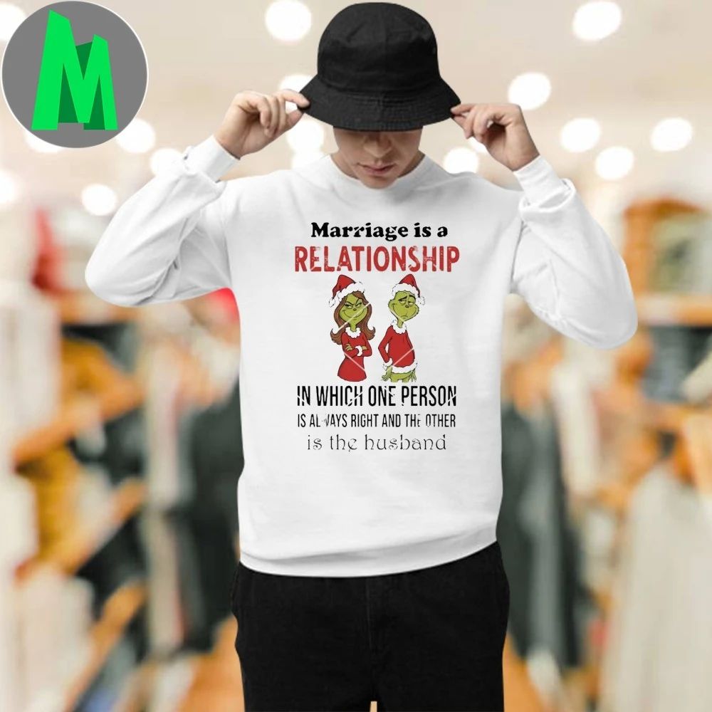 Grinch Marriage Is A Relationship In Which One Person Is Always Right And The Other Is The Husband Shirt