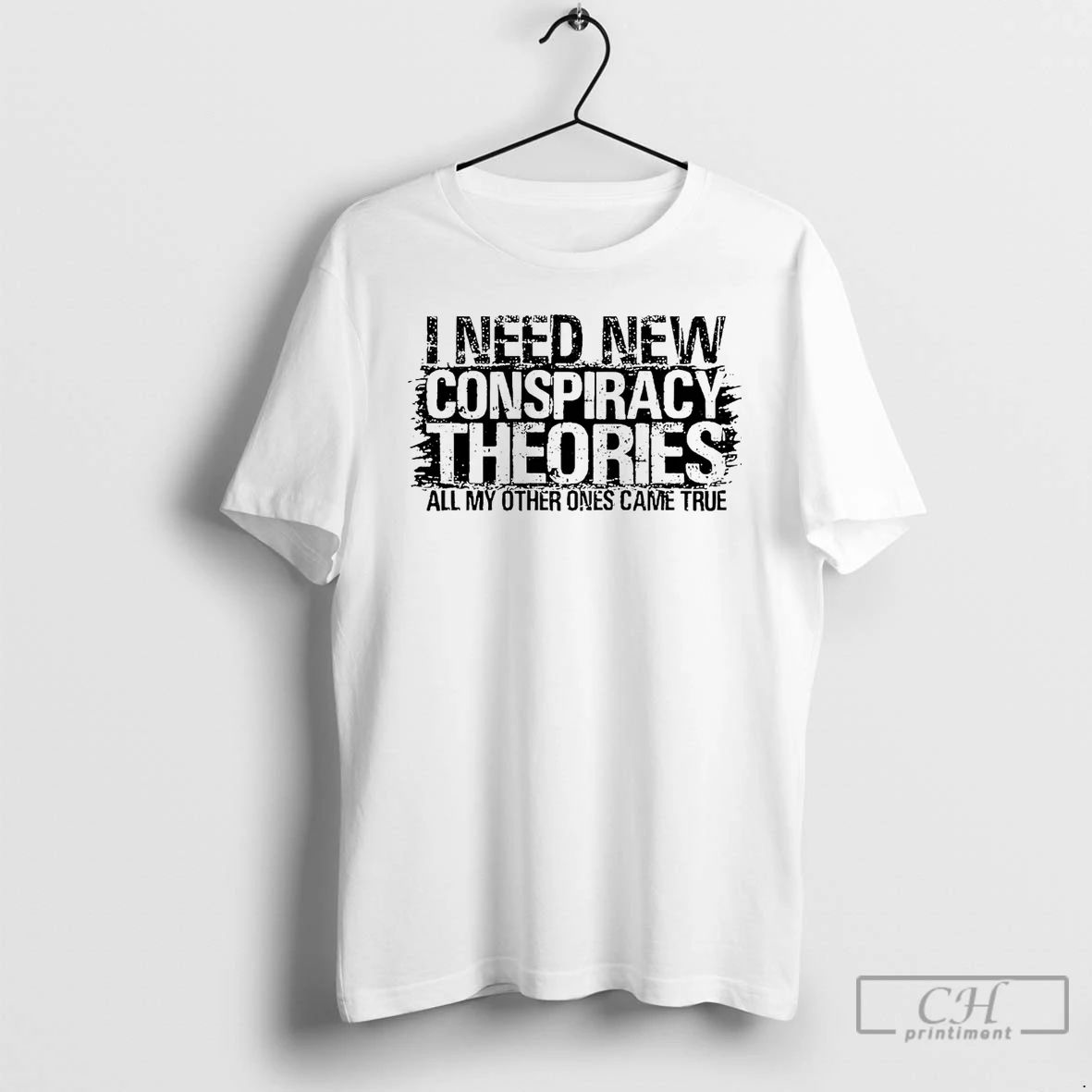 Classic I Need New Conspiracy Theories All My Other Ones Came True T Shirts