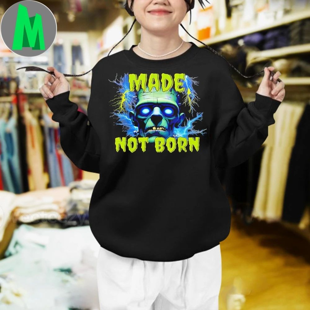 Made Not Born Frankenstein Shirt