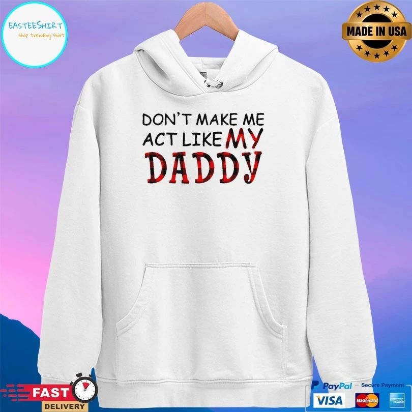 Don’t Make Me Act Like My Daddy T-shirt