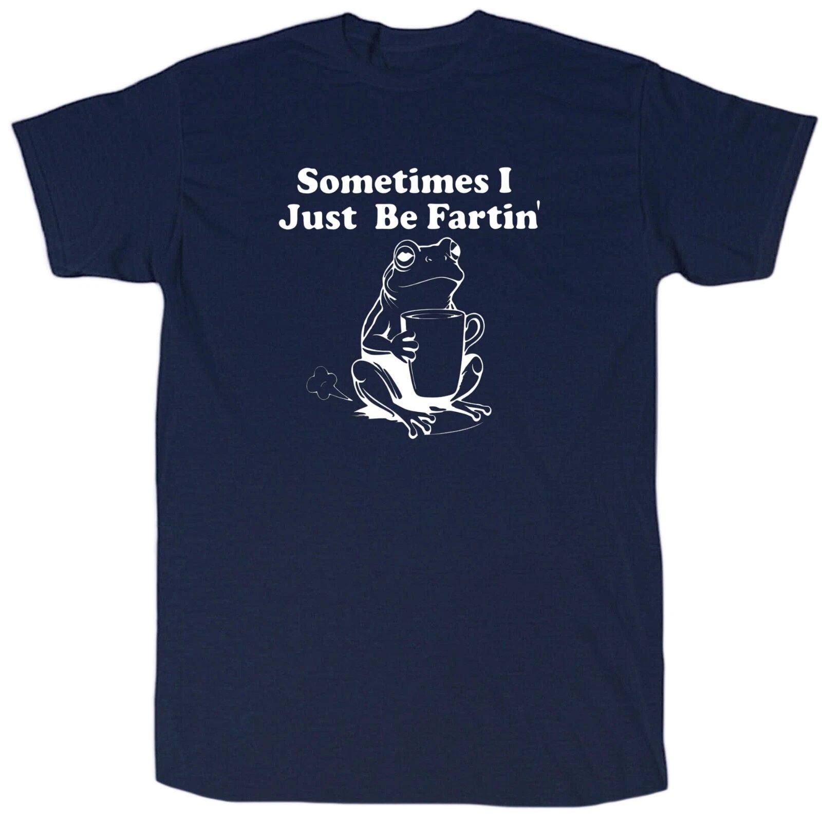Sometimes I Just Be Fartin Men’s Funny T-Shirt - Cotton - Gift