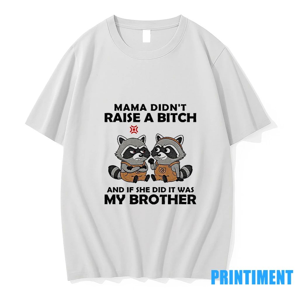 Raccoon Mama Didnt Raise A Bitch And If She Did It Was My Brother Tshirts