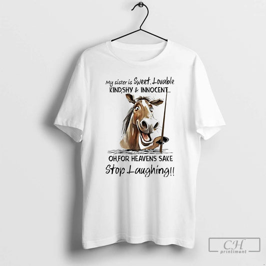 Classic Horse My Sister Is Sweet Lovable Kind Shy And Innocent For Heavens Sake Stop