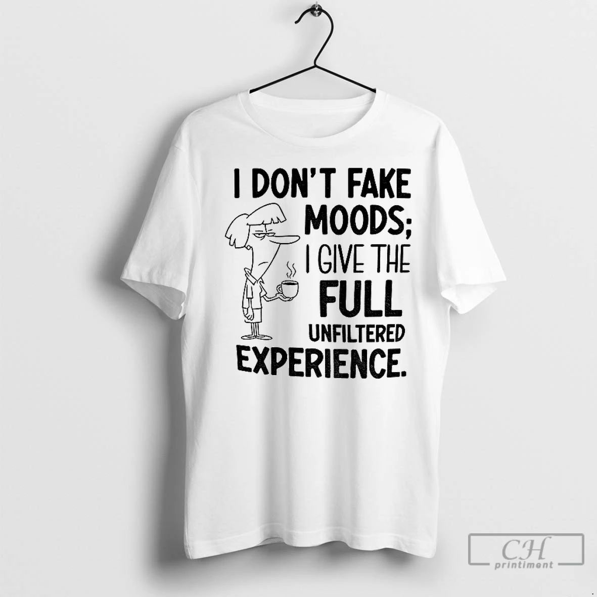 Classic I Dont Fake Moods I Give The Full Unfiltered Experience