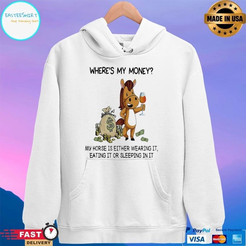 Where’s My Money My Horse Is Either Wearing It Eating It Or Sleeping In It T-shirt