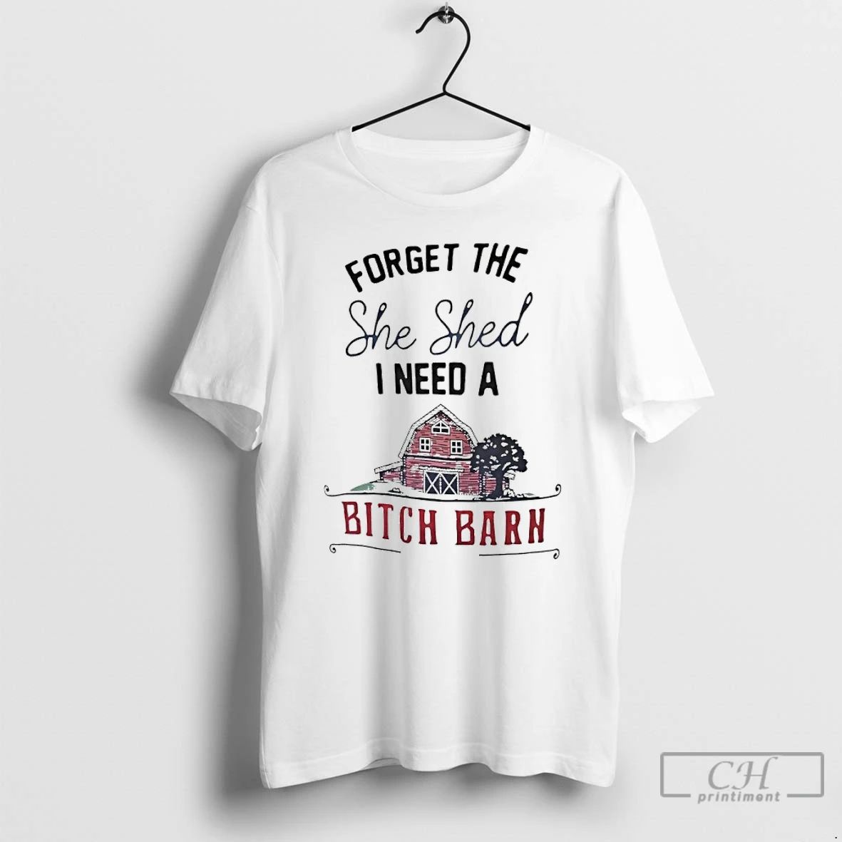 Premium Forget The She Shed I Need A Bitch Barn T Shirts