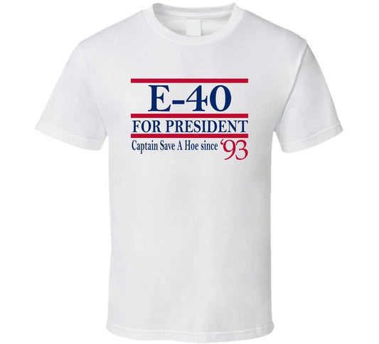 E-40 For President Captain Save A Hoe Since 1993 Music Fan T Shirt