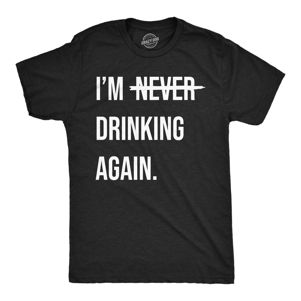 Mens Funny T Shirts Im Never Drinking Again Sarcastic Partying Tee for Men