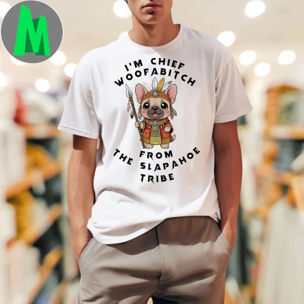 I’m Chief Kickabitch from the slapahoe tribe Shirt