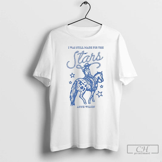 Classic I Was Still Made For The Anne Wilson Stars Cowboy T Shirts