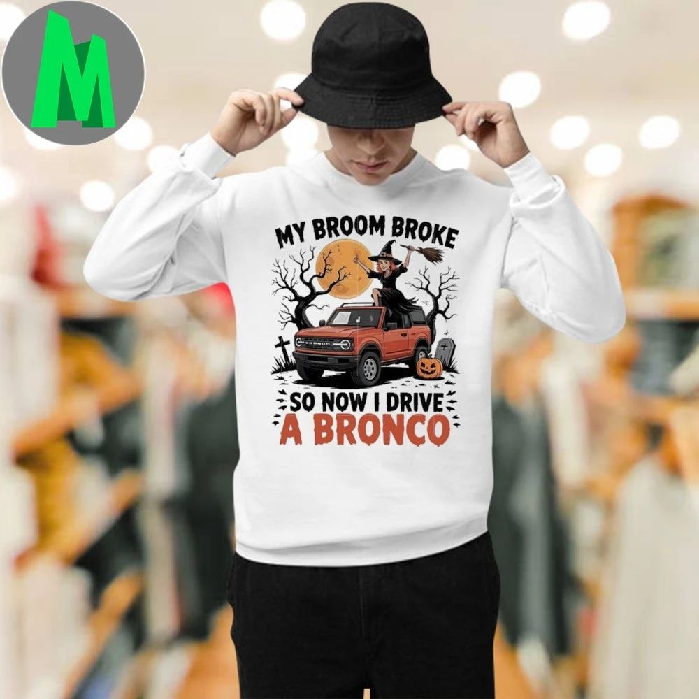 My broom broke so now i drive a bronco shirt