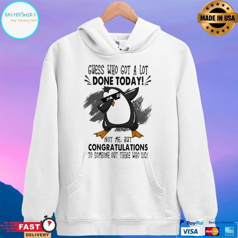 Penguins Guess Who Got A Lot Done Today Not Me But Congratulations To Someone Out There Who Did T-shirt