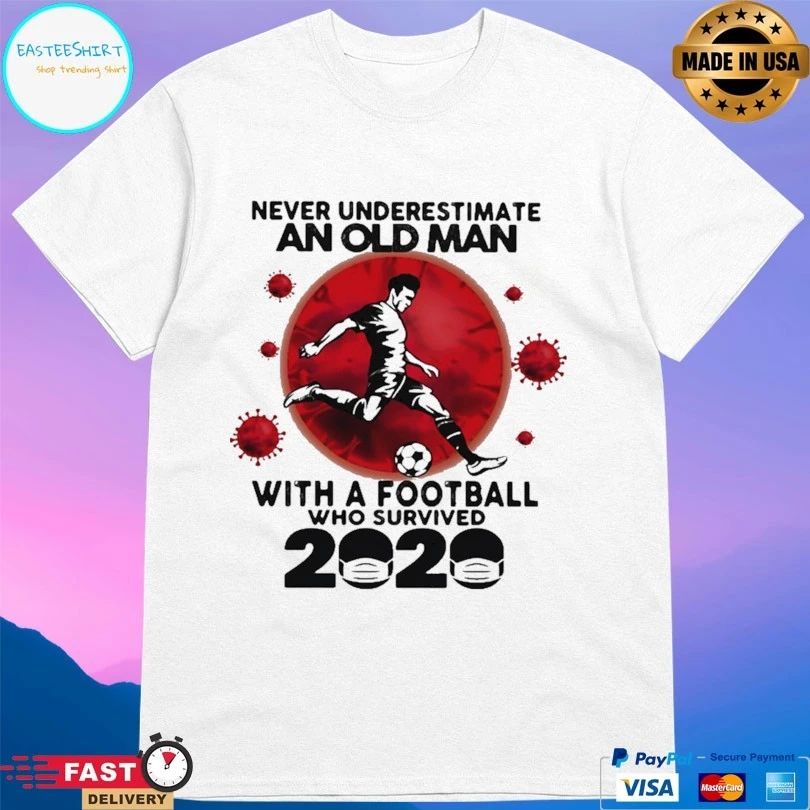 Never Underestimate An Old Man With A Football Who Survived 2020 T-shirt