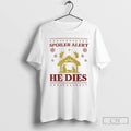 Classic Spoiler Alert He Dies Ugly Christmas T Shirts