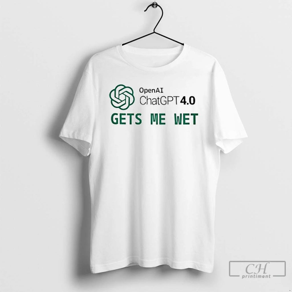 Classic Openai Chatgpt 4 0 Gets Me Wet T Shirts
