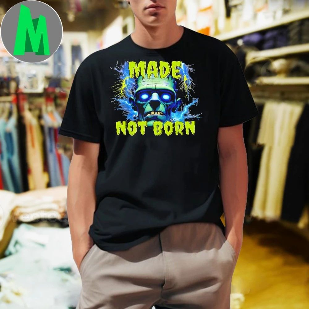Made Not Born Frankenstein Shirt