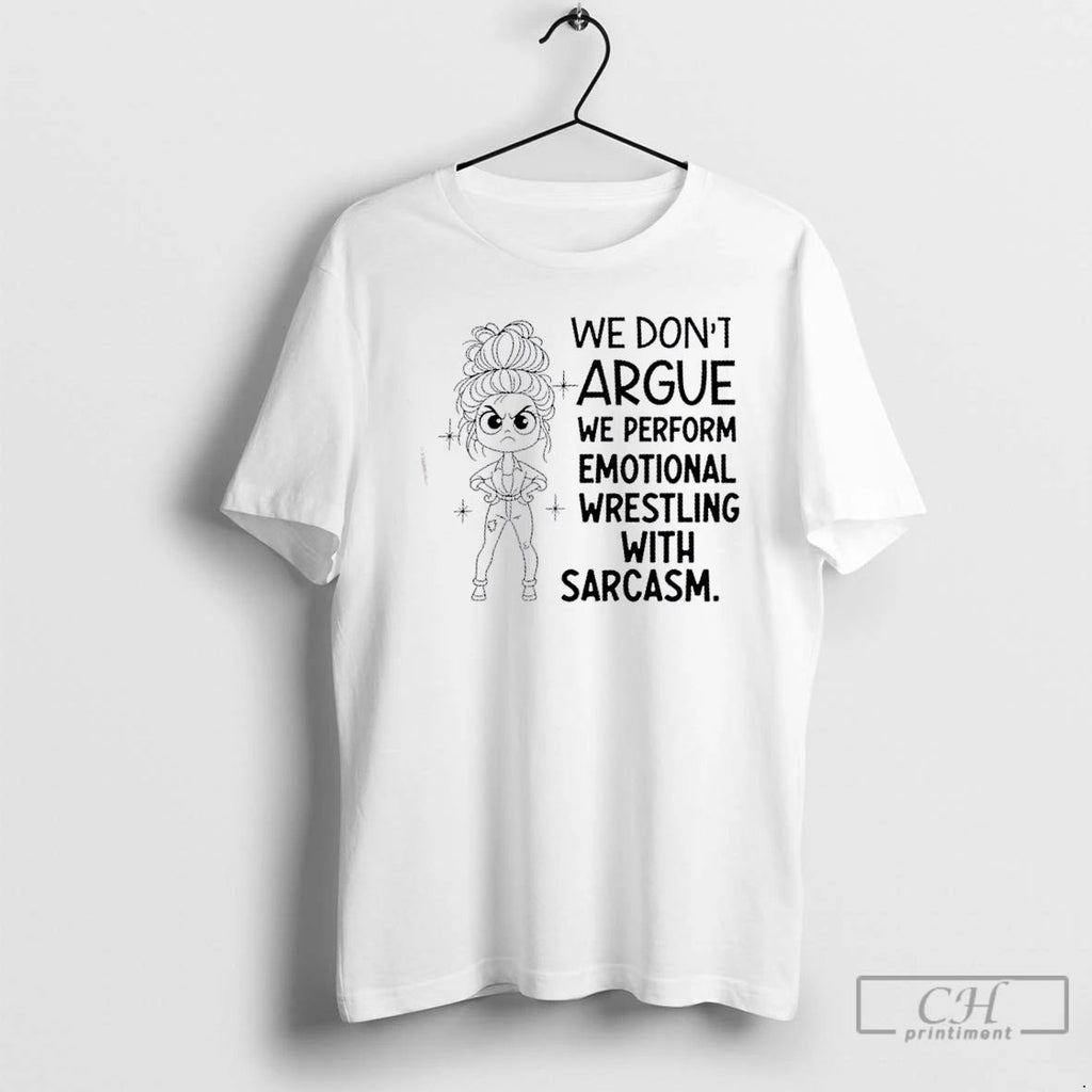 Classic Girl We Dont Argue We Perform Emotional Wrestling With Sarcasm T Shirts