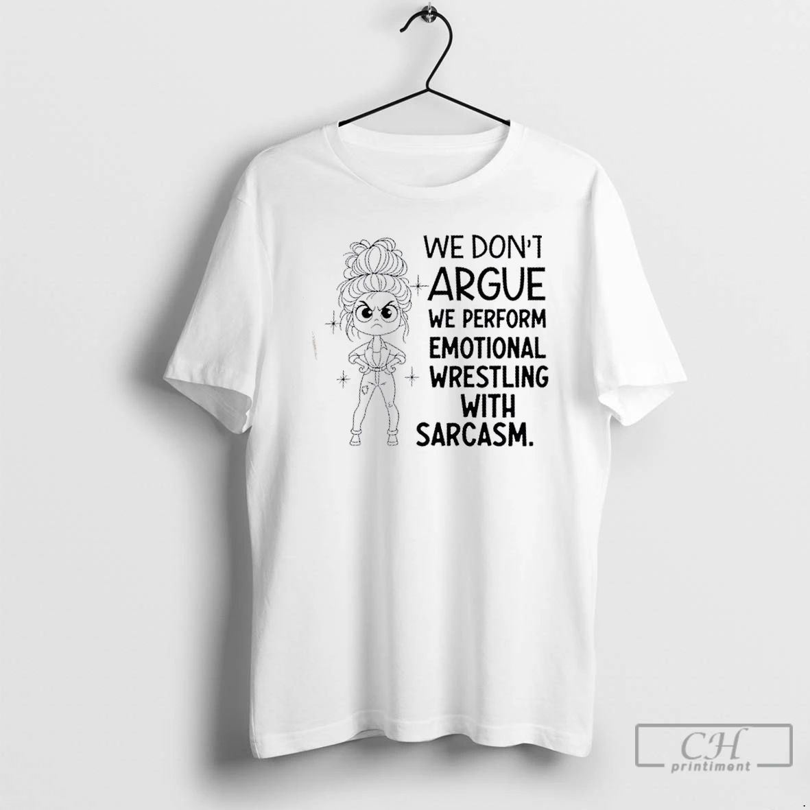 Classic Girl We Dont Argue We Perform Emotional Wrestling With Sarcasm T Shirts