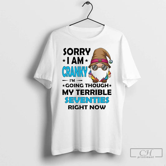 Classic Gnome Sorry I Am Cranky Im Going Though My Terrible Seventies T Shirts