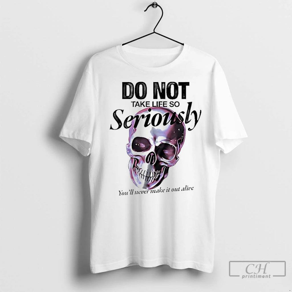 Premium Skull Do Not Take Life So Seriously Youll Never Make It Out Alive