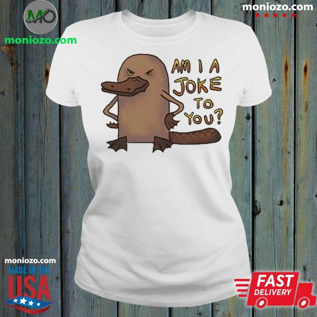 Platypus Am I A Joke To You Shirt