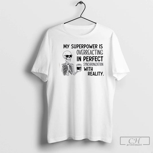Classic Skeleton My Superpower Is Overreacting In Perfect Synchronization With Reality T Shirts