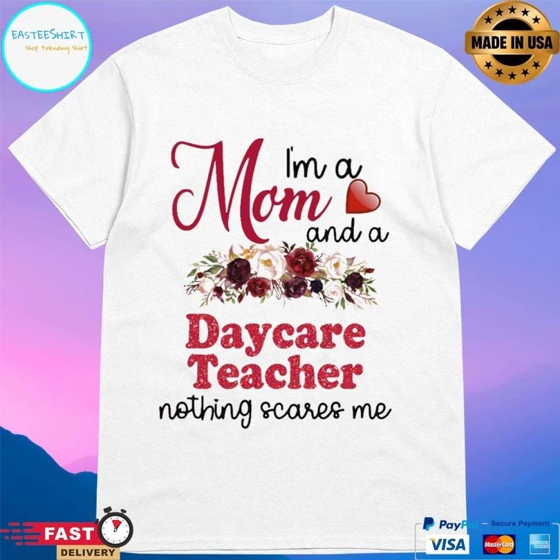 I’m A Mom And A Daycare Teacher Nothing Scares Me T-shirt