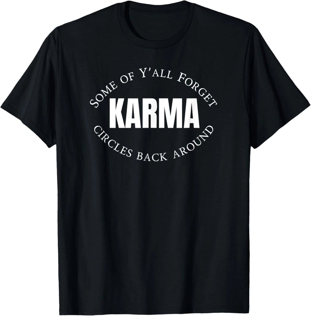 Some Of Yall Forget Karma Circles Back Around Sarcastic T-Shirt