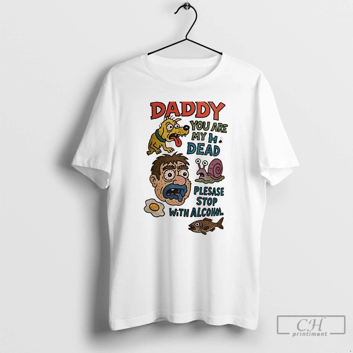 Classic Daddy You Are My H Dead Plesase Stop With Alcohol T Shirts