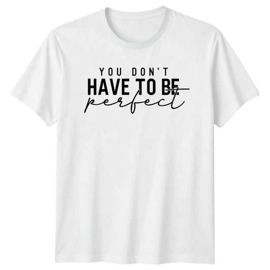 You Dont Have To Be Perfect T-Shirt Mental Health Gift For Him And Her