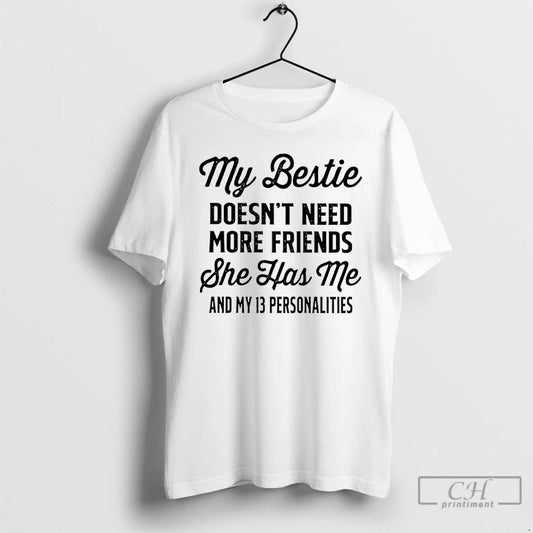 Classic My Bestie Doesnt Need More Friends She Has Me And My 13 Personalities