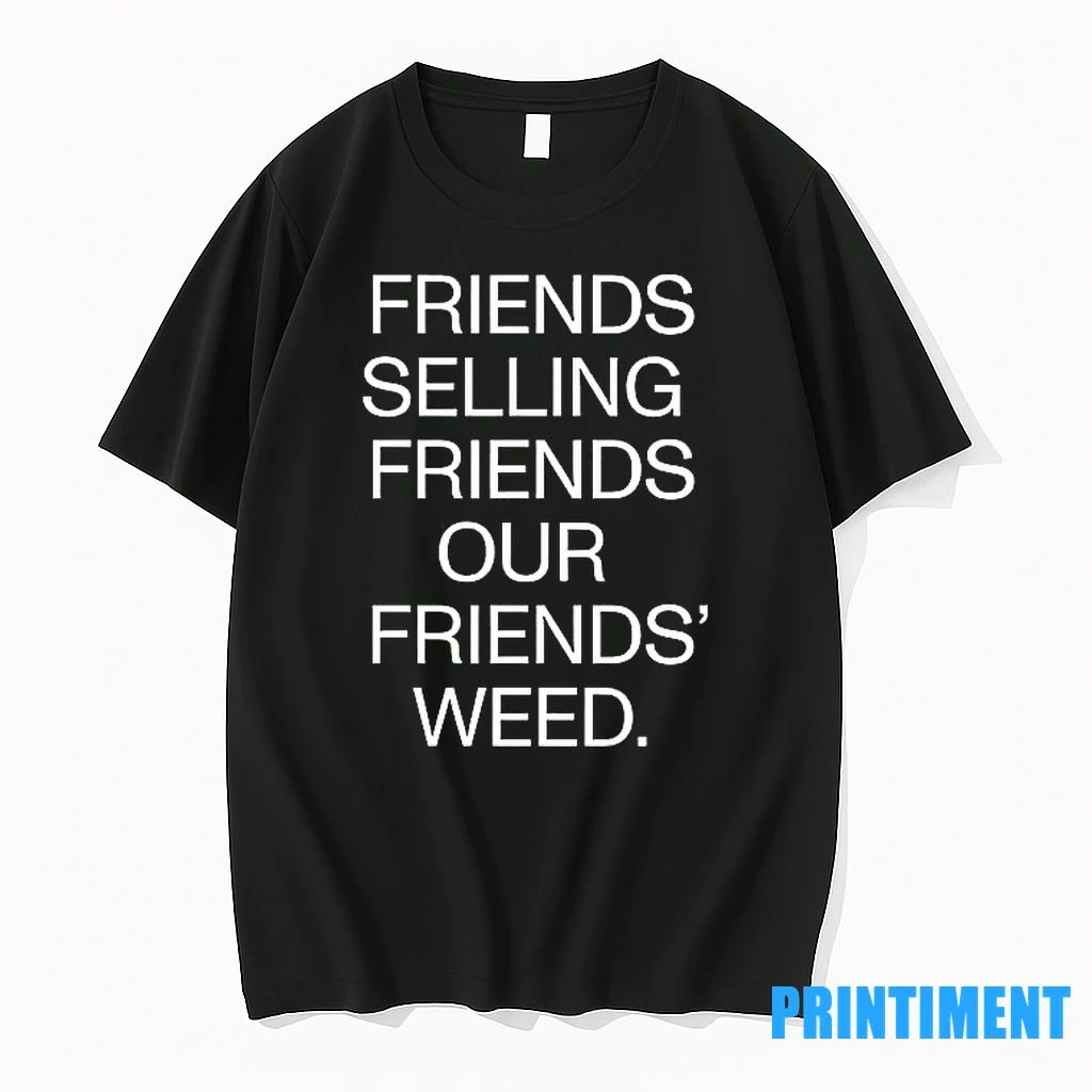 Friends Selling Friends Our Friends Weed Tshirts Sweater