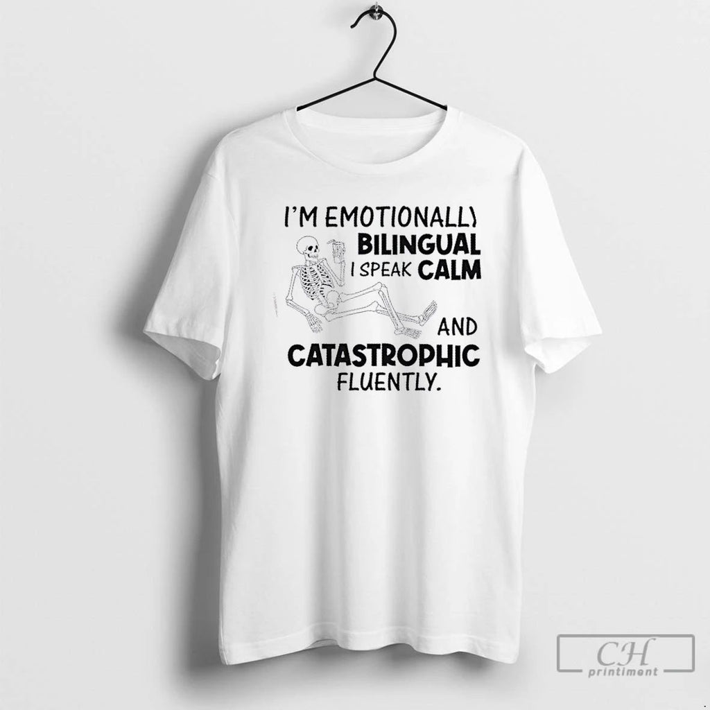 Classic Skeleton Im Emotionally Bilingual I Speak Calm And Catastrophic Fluently T Shirts
