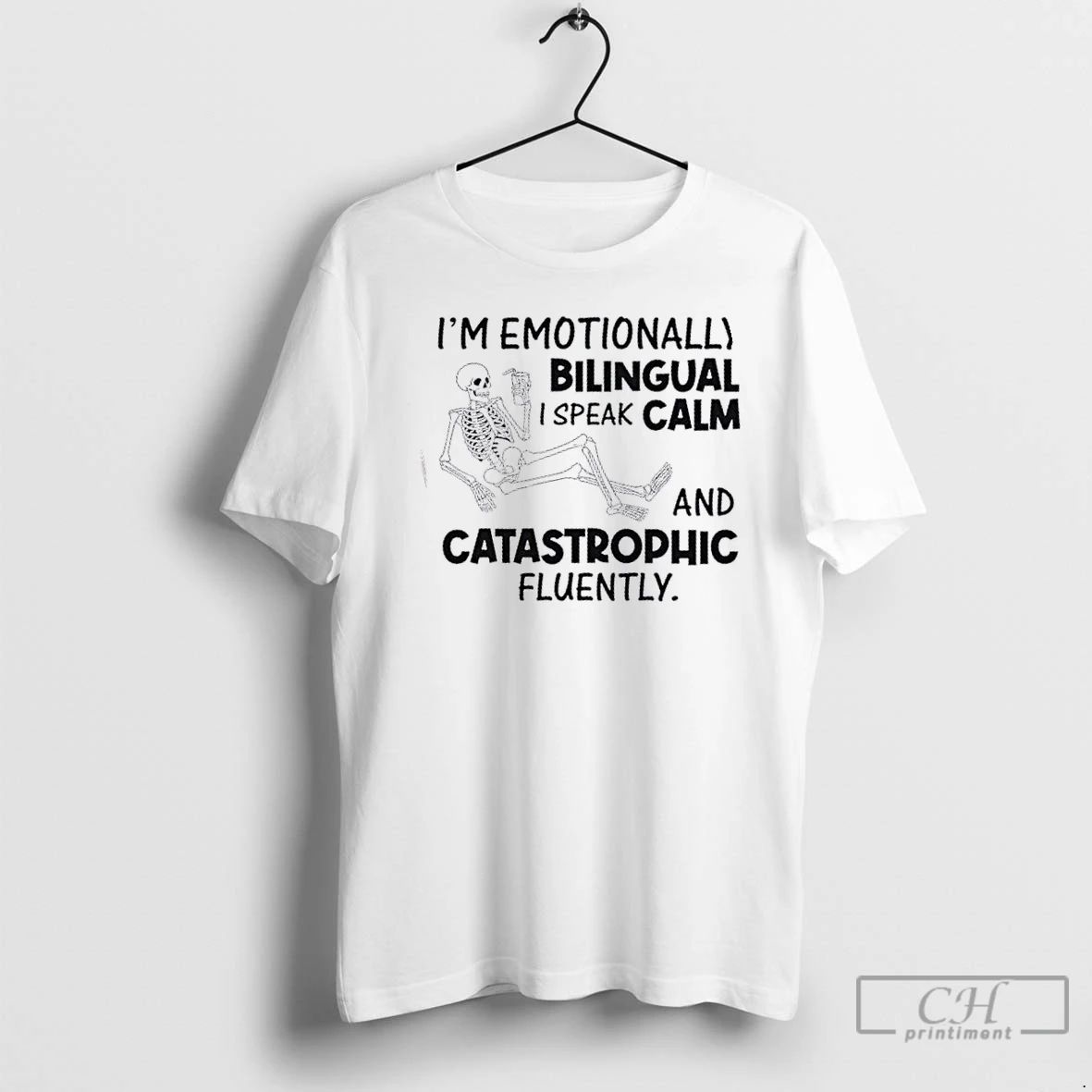 Classic Skeleton Im Emotionally Bilingual I Speak Calm And Catastrophic Fluently T Shirts