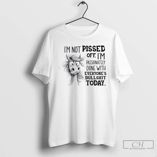 Classic Horse Im Not Pissed Off Im Passionately Done With Everyones Bullshit Today T Shirts